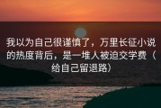 我以为自己很谨慎了，万里长征小说的热度背后，是一堆人被迫交学费（给自己留退路）