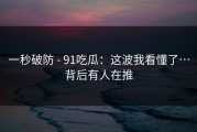 一秒破防 - 91吃瓜：这波我看懂了…背后有人在推
