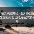 蜜桃传媒深度揭秘：猛料风波背后，网红在直播间现场的角色异常令人意外