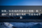 别笑，91在线的页面设计很精：假“爆料”是怎么编出来的｜别被情绪带跑