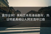 震惊全网！黑料王本周漫画翻车，热议明星真相让人网友直呼过瘾