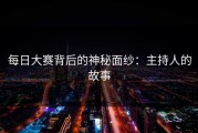 每日大赛背后的神秘面纱：主持人的故事