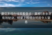 蘑菇影视在线观看盘点：真相5条亲测有效秘诀，明星上榜理由彻底令人窒息