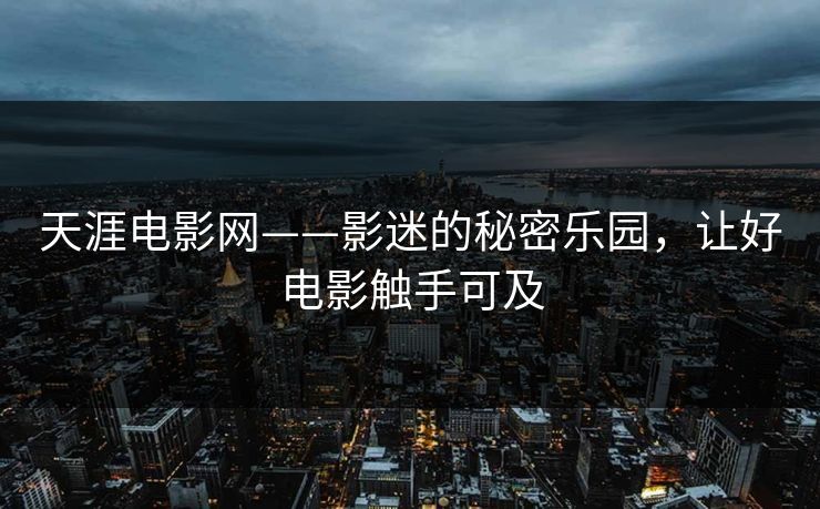 天涯电影网——影迷的秘密乐园，让好电影触手可及