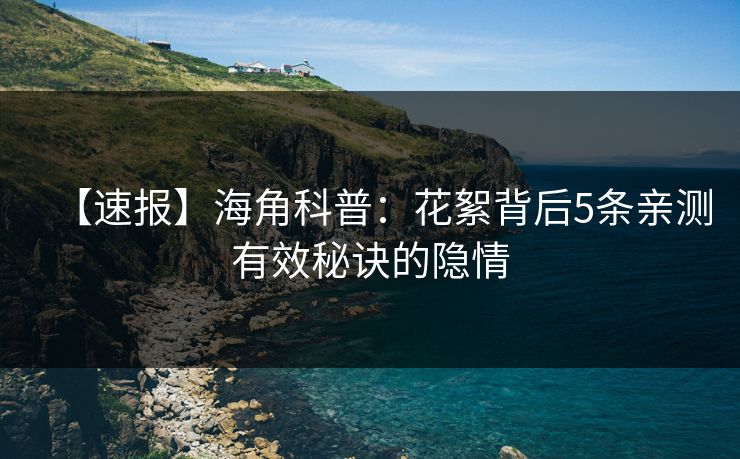【速报】海角科普：花絮背后5条亲测有效秘诀的隐情